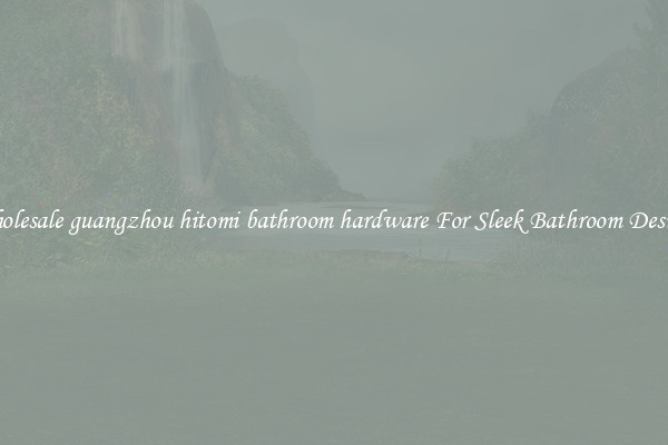 Wholesale guangzhou hitomi bathroom hardware For Sleek Bathroom Designs