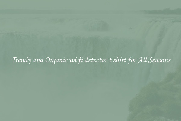 Trendy and Organic wi fi detector t shirt for All Seasons