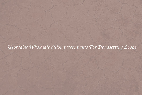 Affordable Wholesale dillon peters pants For Trendsetting Looks