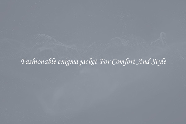 Fashionable enigma jacket For Comfort And Style