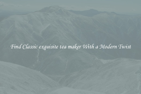 Find Classic exquisite tea maker With a Modern Twist