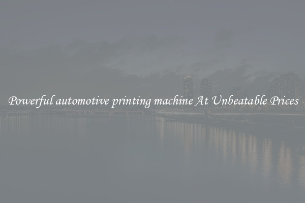 Powerful automotive printing machine At Unbeatable Prices