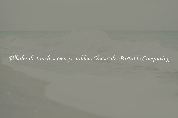 Wholesale touch screen pc tablets Versatile, Portable Computing