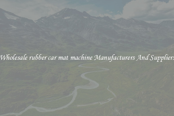 Wholesale rubber car mat machine Manufacturers And Suppliers