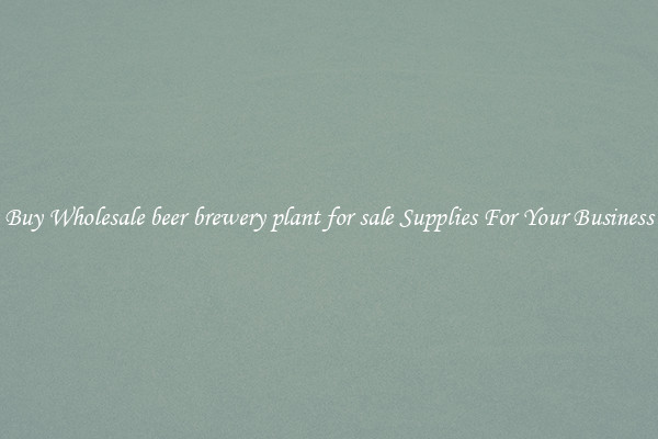 Buy Wholesale beer brewery plant for sale Supplies For Your Business