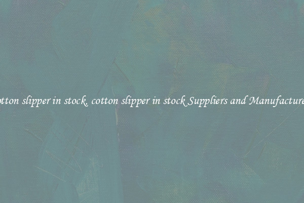 cotton slipper in stock, cotton slipper in stock Suppliers and Manufacturers