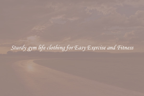 Sturdy gym life clothing for Easy Exercise and Fitness