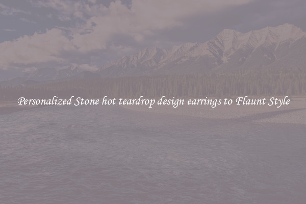 Personalized Stone hot teardrop design earrings to Flaunt Style