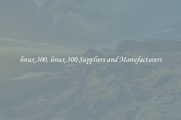 linux 300, linux 300 Suppliers and Manufacturers