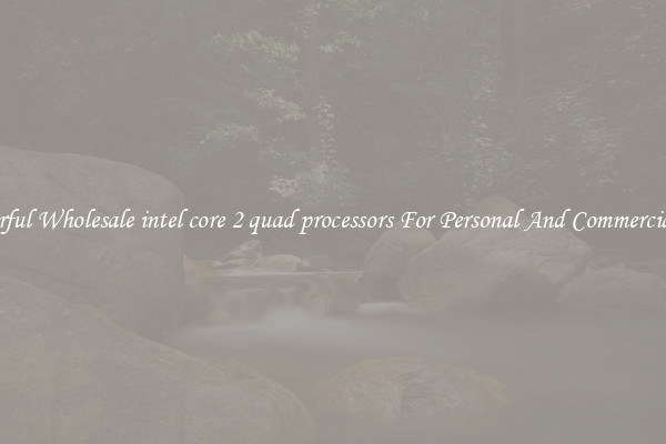 Powerful Wholesale intel core 2 quad processors For Personal And Commercial Use