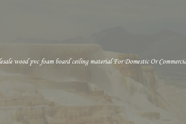 Wholesale wood pvc foam board ceiling material For Domestic Or Commercial Use