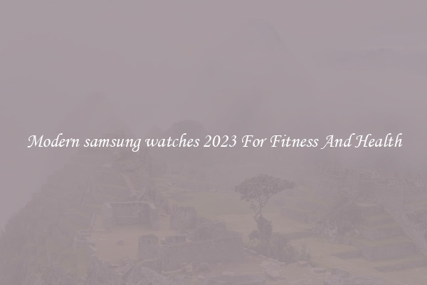 Modern samsung watches 2023 For Fitness And Health
