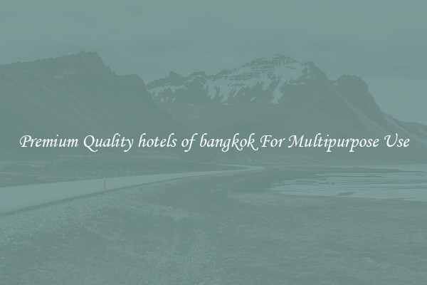 Premium Quality hotels of bangkok For Multipurpose Use