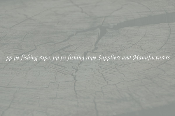 pp pe fishing rope, pp pe fishing rope Suppliers and Manufacturers