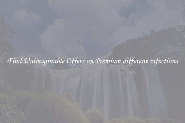 Find Unimaginable Offers on Premium different infections