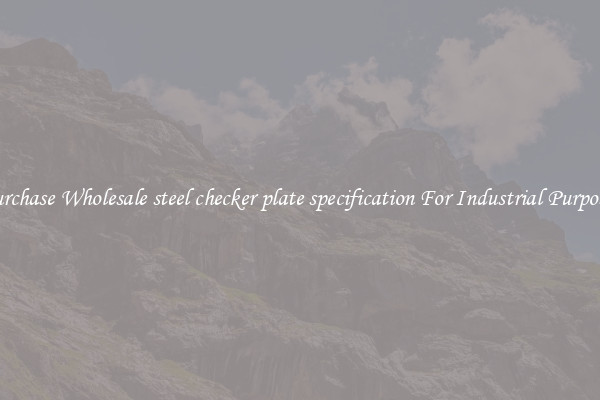 Purchase Wholesale steel checker plate specification For Industrial Purposes