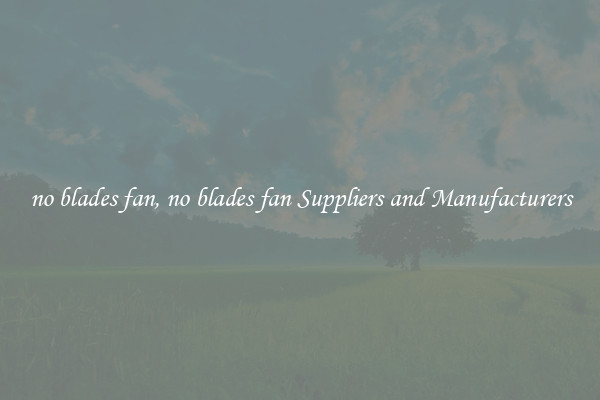 no blades fan, no blades fan Suppliers and Manufacturers
