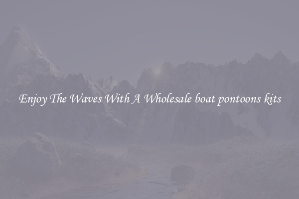 Enjoy The Waves With A Wholesale boat pontoons kits