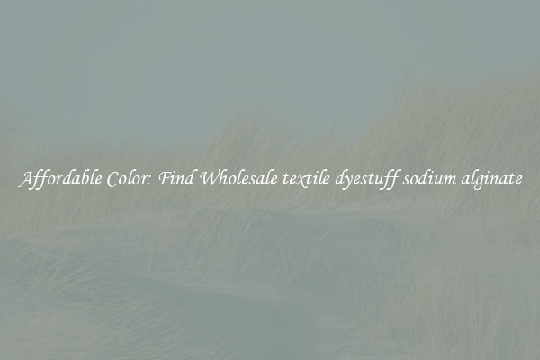 Affordable Color: Find Wholesale textile dyestuff sodium alginate