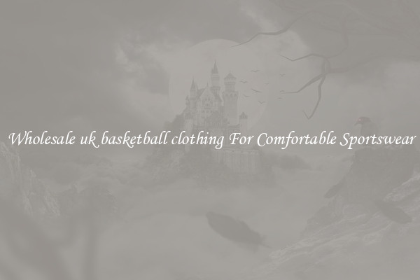 Wholesale uk basketball clothing For Comfortable Sportswear