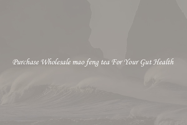 Purchase Wholesale mao feng tea For Your Gut Health 