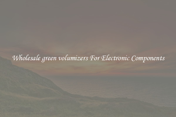 Wholesale green volumizers For Electronic Components