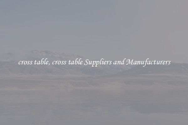 cross table, cross table Suppliers and Manufacturers