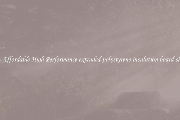Buy Affordable High Performance extruded polystyrene insulation board sheets