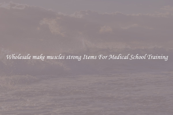 Wholesale make muscles strong Items For Medical School Training