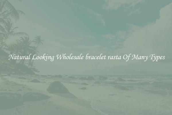 Natural Looking Wholesale bracelet rasta Of Many Types