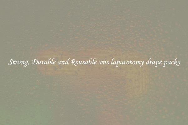 Strong, Durable and Reusable sms laparotomy drape packs