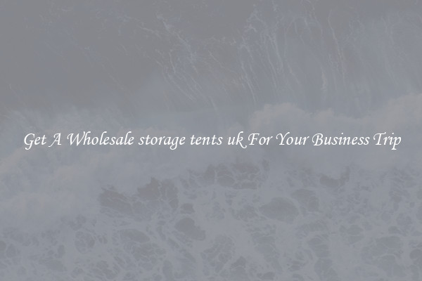 Get A Wholesale storage tents uk For Your Business Trip