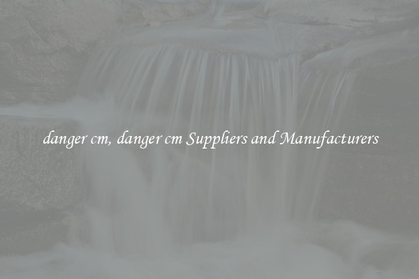 danger cm, danger cm Suppliers and Manufacturers