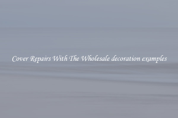  Cover Repairs With The Wholesale decoration examples 