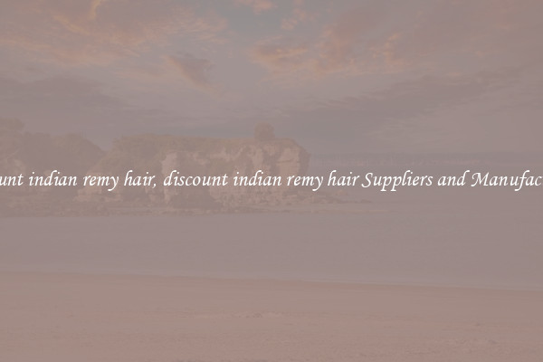 discount indian remy hair, discount indian remy hair Suppliers and Manufacturers