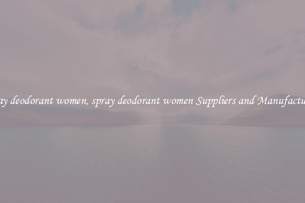 spray deodorant women, spray deodorant women Suppliers and Manufacturers