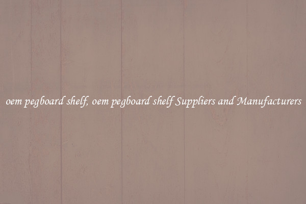 oem pegboard shelf, oem pegboard shelf Suppliers and Manufacturers