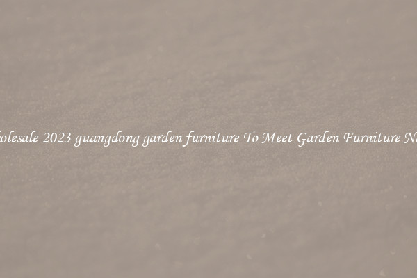Wholesale 2023 guangdong garden furniture To Meet Garden Furniture Needs