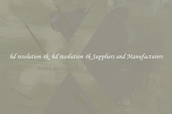 hd resolution 4k, hd resolution 4k Suppliers and Manufacturers