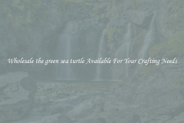 Wholesale the green sea turtle Available For Your Crafting Needs