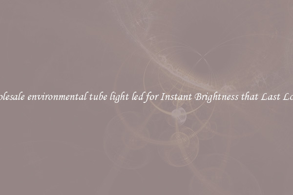 Wholesale environmental tube light led for Instant Brightness that Last Longer