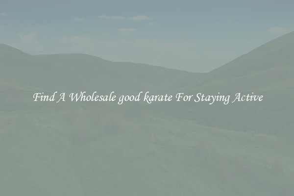 Find A Wholesale good karate For Staying Active