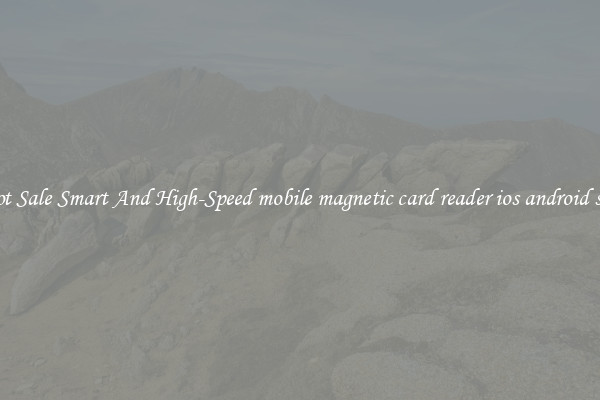 Hot Sale Smart And High-Speed mobile magnetic card reader ios android sdk