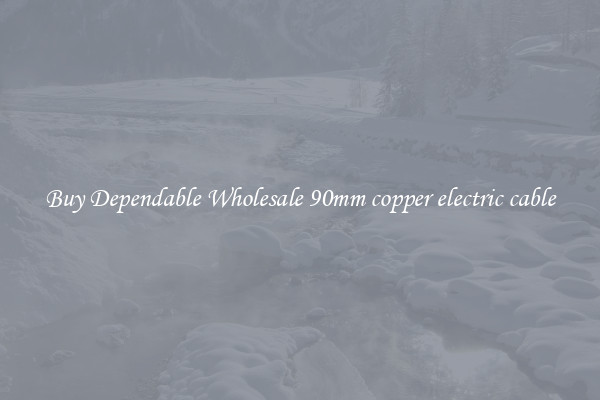 Buy Dependable Wholesale 90mm copper electric cable