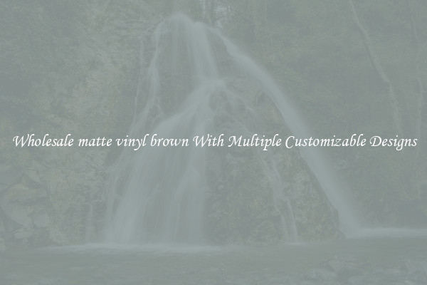 Wholesale matte vinyl brown With Multiple Customizable Designs
