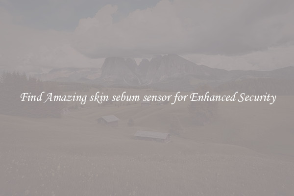 Find Amazing skin sebum sensor for Enhanced Security