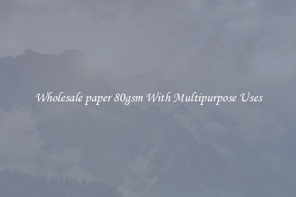 Wholesale paper 80gsm With Multipurpose Uses