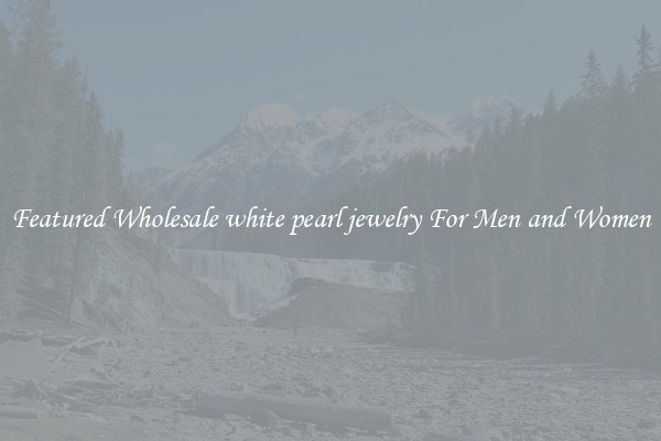 Featured Wholesale white pearl jewelry For Men and Women