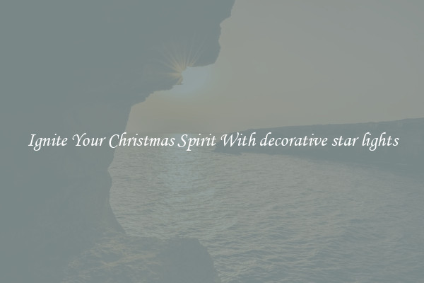Ignite Your Christmas Spirit With decorative star lights