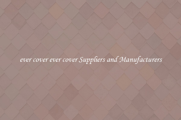 ever cover ever cover Suppliers and Manufacturers